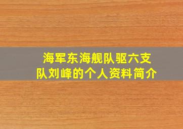 海军东海舰队驱六支队刘峰的个人资料简介