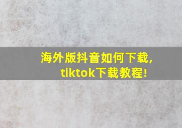 海外版抖音如何下载,tiktok下载教程!