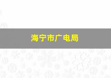 海宁市广电局