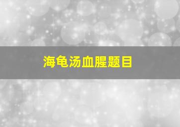 海龟汤血腥题目