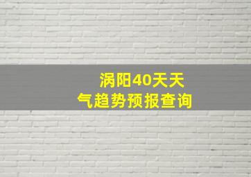 涡阳40天天气趋势预报查询