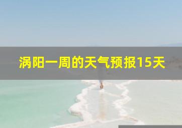 涡阳一周的天气预报15天