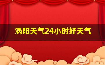 涡阳天气24小时好天气