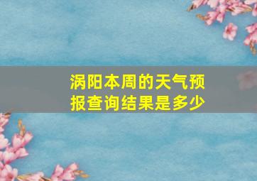 涡阳本周的天气预报查询结果是多少