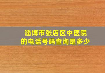 淄博市张店区中医院的电话号码查询是多少