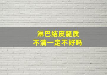 淋巴结皮髓质不清一定不好吗