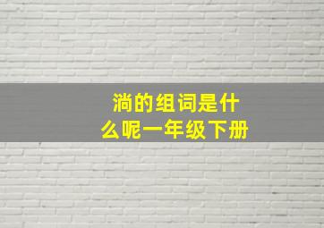 淌的组词是什么呢一年级下册