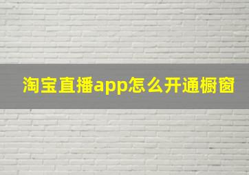 淘宝直播app怎么开通橱窗