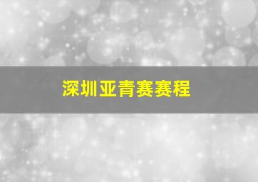 深圳亚青赛赛程