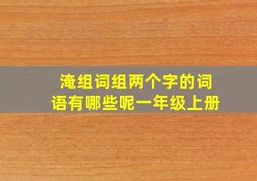 淹组词组两个字的词语有哪些呢一年级上册