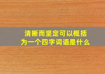 清晰而坚定可以概括为一个四字词语是什么