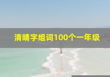 清晴字组词100个一年级