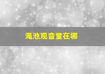 渑池观音堂在哪