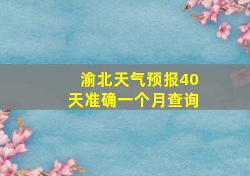 渝北天气预报40天准确一个月查询