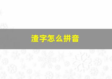 渣字怎么拼音