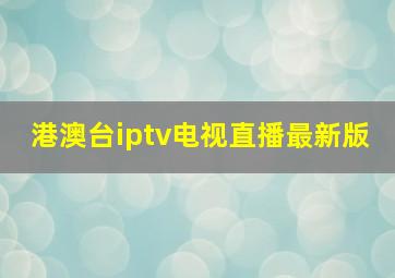 港澳台iptv电视直播最新版