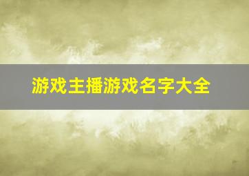 游戏主播游戏名字大全