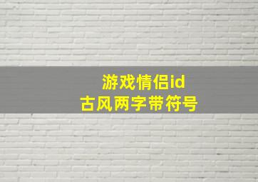 游戏情侣id古风两字带符号