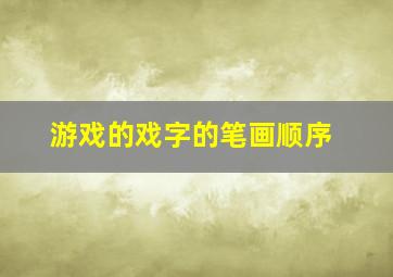 游戏的戏字的笔画顺序