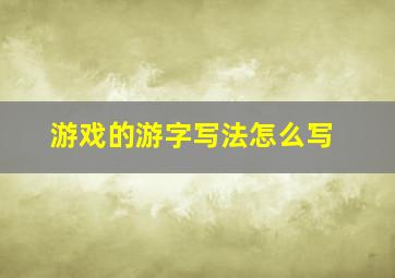 游戏的游字写法怎么写