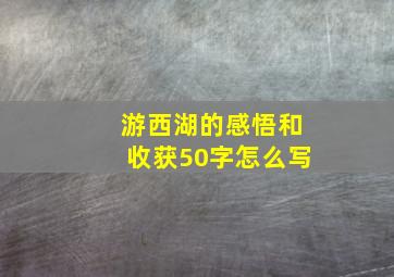 游西湖的感悟和收获50字怎么写