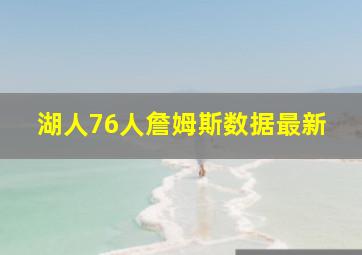 湖人76人詹姆斯数据最新