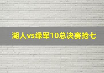 湖人vs绿军10总决赛抢七