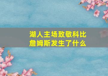 湖人主场致敬科比詹姆斯发生了什么