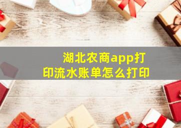 湖北农商app打印流水账单怎么打印