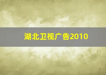 湖北卫视广告2010