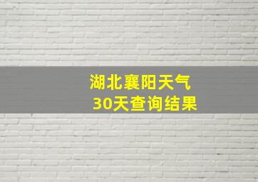 湖北襄阳天气30天查询结果