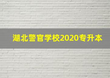 湖北警官学校2020专升本