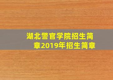 湖北警官学院招生简章2019年招生简章