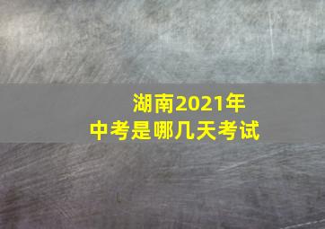 湖南2021年中考是哪几天考试