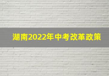 湖南2022年中考改革政策