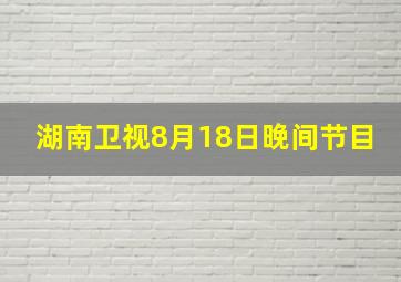 湖南卫视8月18日晚间节目