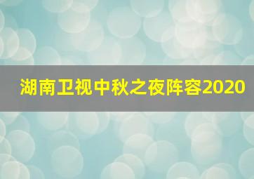 湖南卫视中秋之夜阵容2020