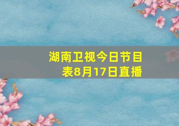 湖南卫视今日节目表8月17日直播