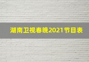 湖南卫视春晚2021节目表