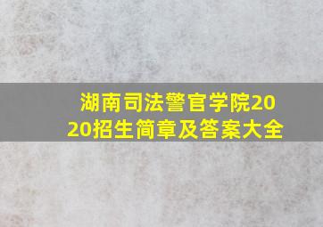 湖南司法警官学院2020招生简章及答案大全