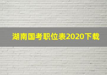 湖南国考职位表2020下载