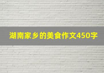 湖南家乡的美食作文450字