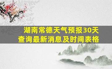 湖南常德天气预报30天查询最新消息及时间表格