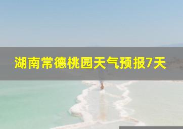 湖南常德桃园天气预报7天