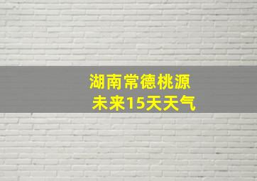 湖南常德桃源未来15天天气