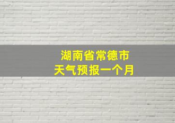 湖南省常德市天气预报一个月