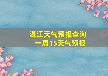 湛江天气预报查询一周15天气预报