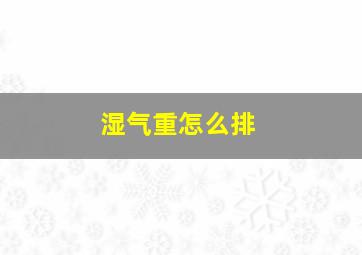 湿气重怎么排