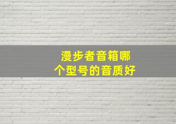 漫步者音箱哪个型号的音质好