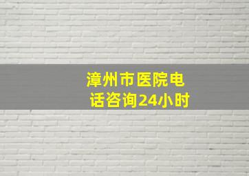 漳州市医院电话咨询24小时